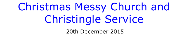 Christmas Messy Church and Christingle Service  20th December 2015