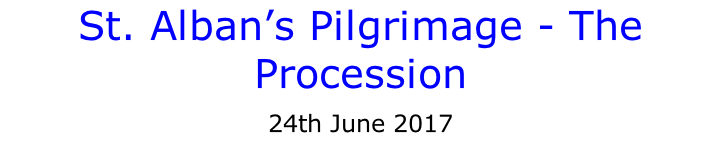 St. Alban’s Pilgrimage - The Procession 24th June 2017