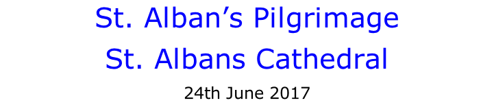 St. Alban’s Pilgrimage St. Albans Cathedral 24th June 2017
