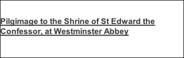 Pilgimage to the Shrine of St Edward the Confessor, at Westminster Abbey