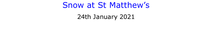 Snow at St Matthew’s  24th January 2021