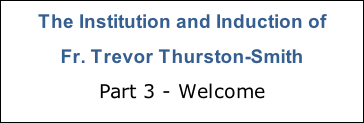 The Institution and Induction of Fr. Trevor Thurston-Smith Part 3 - Welcome