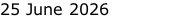 25 June 2026